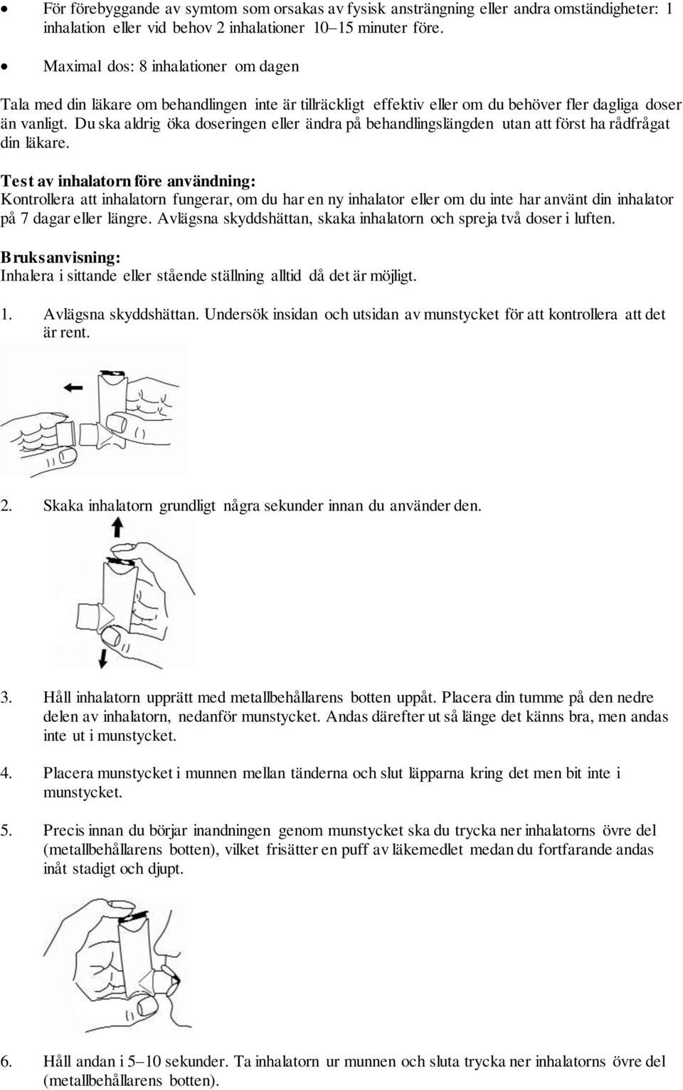 Du ska aldrig öka doseringen eller ändra på behandlingslängden utan att först ha rådfrågat din läkare.