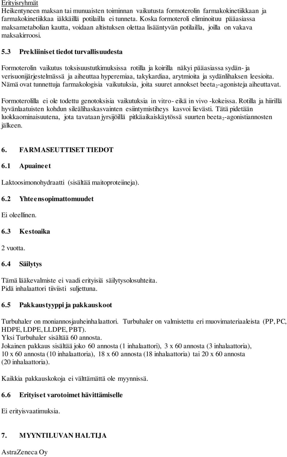 3 Prekliiniset tiedot turvallisuudesta Formoterolin vaikutus toksisuustutkimuksissa rotilla ja koirilla näkyi pääasiassa sydän- ja verisuonijärjestelmässä ja aiheuttaa hyperemiaa, takykardiaa,