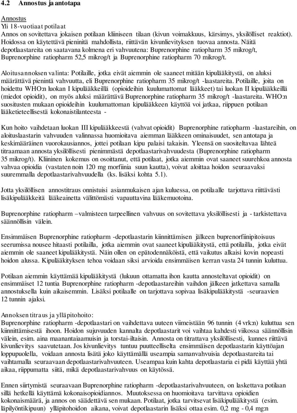 Näitä depotlaastareita on saatavana kolmena eri vahvuutena: Buprenorphine ratiopharm 35 mikrog/t, Buprenorphine ratiopharm 52,5 mikrog/t ja Buprenorphine ratiopharm 70 mikrog/t.