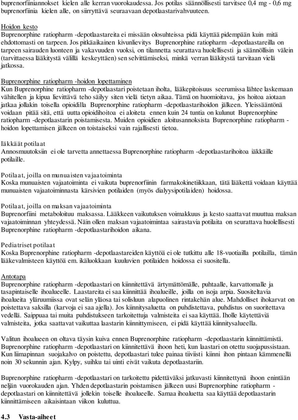Jos pitkäaikainen kivunlievitys Buprenorphine ratiopharm -depotlaastareilla on tarpeen sairauden luonteen ja vakavuuden vuoksi, on tilannetta seurattava huolellisesti ja säännöllisin välein