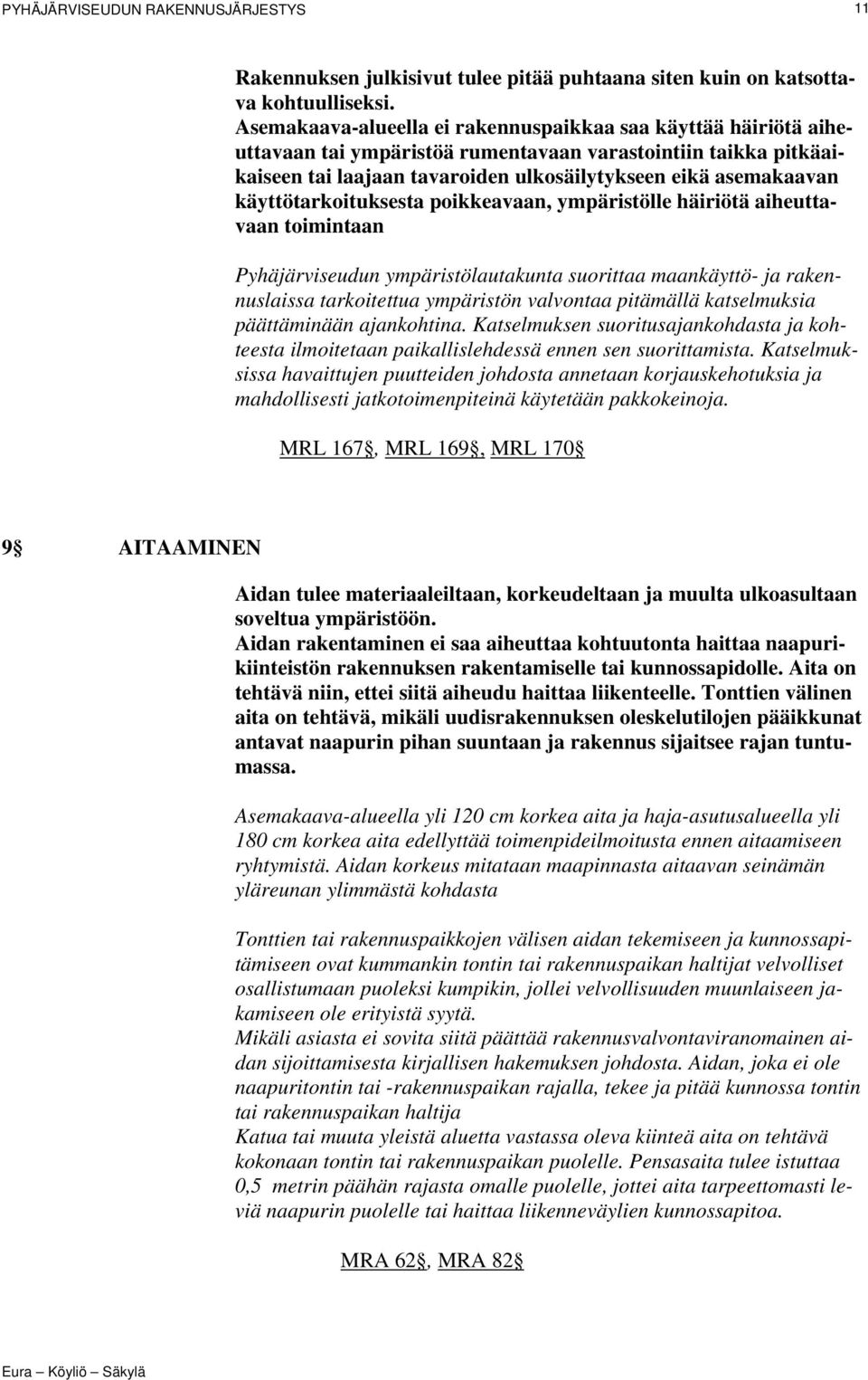 käyttötarkoituksesta poikkeavaan, ympäristölle häiriötä aiheuttavaan toimintaan Pyhäjärviseudun ympäristölautakunta suorittaa maankäyttö- ja rakennuslaissa tarkoitettua ympäristön valvontaa pitämällä