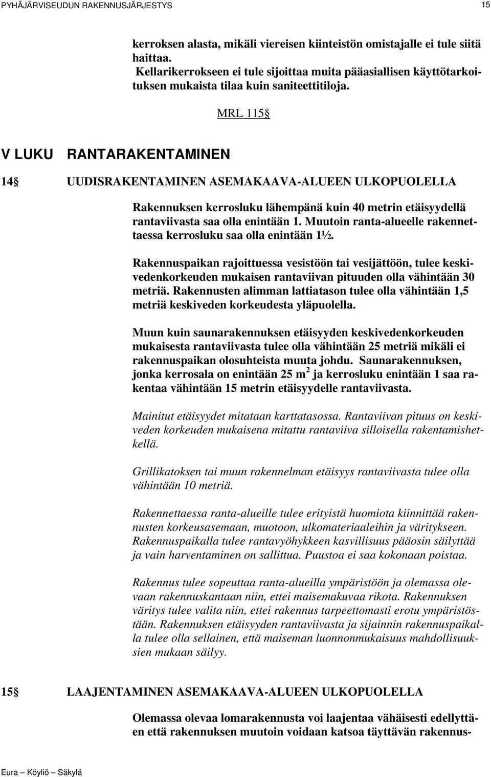 MRL 115 V LUKU RANTARAKENTAMINEN 14 UUDISRAKENTAMINEN ASEMAKAAVA-ALUEEN ULKOPUOLELLA Rakennuksen kerrosluku lähempänä kuin 40 metrin etäisyydellä rantaviivasta saa olla enintään 1.