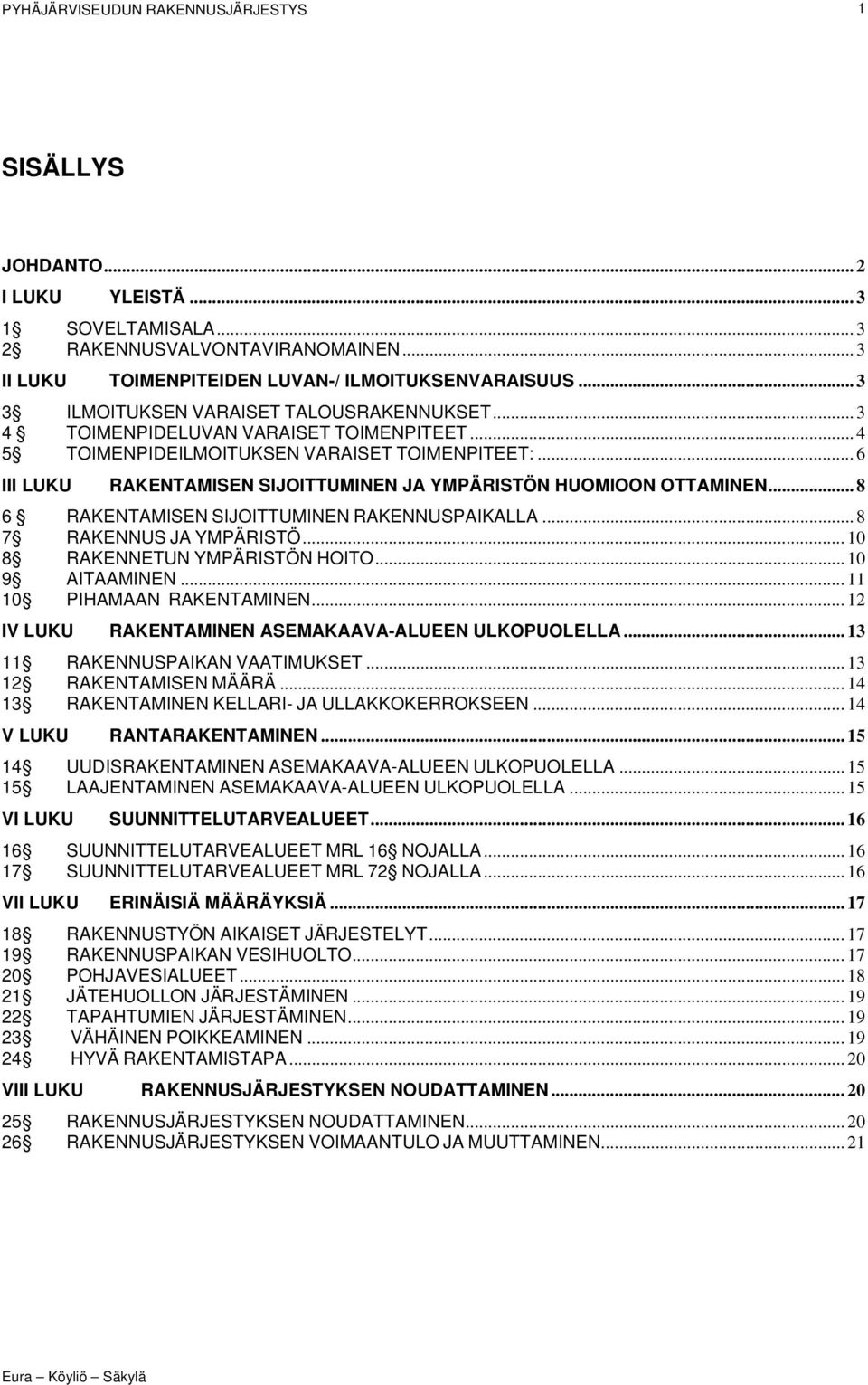 .. 6 III LUKU RAKENTAMISEN SIJOITTUMINEN JA YMPÄRISTÖN HUOMIOON OTTAMINEN... 8 6 RAKENTAMISEN SIJOITTUMINEN RAKENNUSPAIKALLA... 8 7 RAKENNUS JA YMPÄRISTÖ... 10 8 RAKENNETUN YMPÄRISTÖN HOITO.