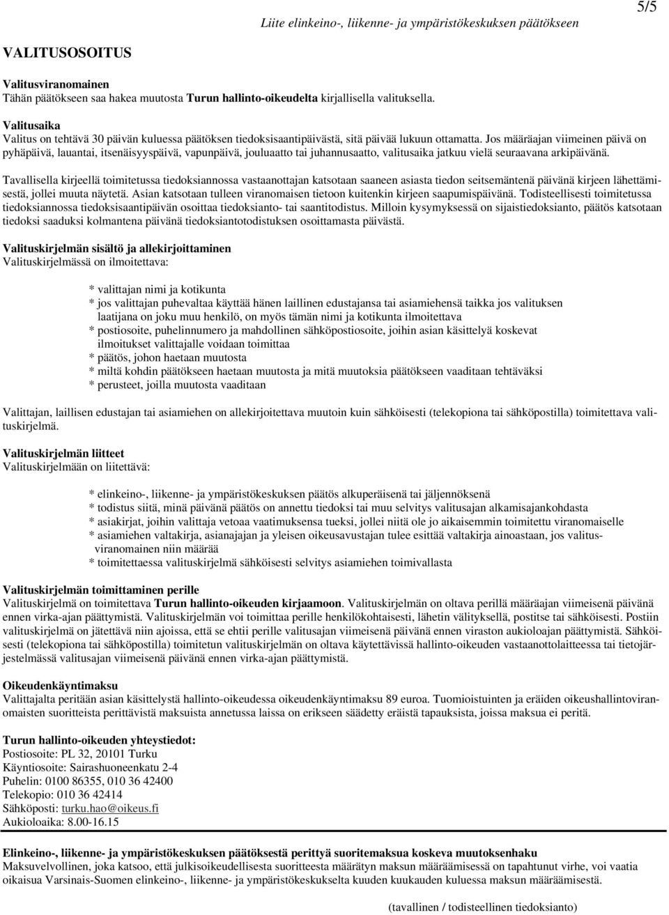 Jos määräajan viimeinen päivä on pyhäpäivä, lauantai, itsenäisyyspäivä, vapunpäivä, jouluaatto tai juhannusaatto, valitusaika jatkuu vielä seuraavana arkipäivänä.