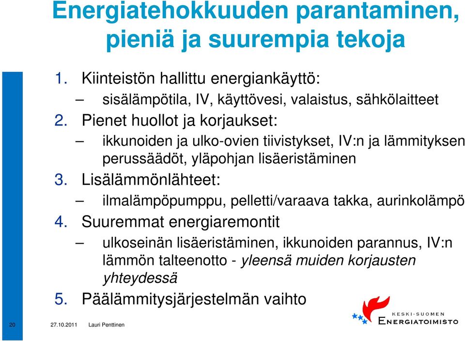 Pienet huollot ja korjaukset: ikkunoiden ja ulko-ovien tiivistykset, IV:n ja lämmityksen perussäädöt, yläpohjan lisäeristäminen 3.