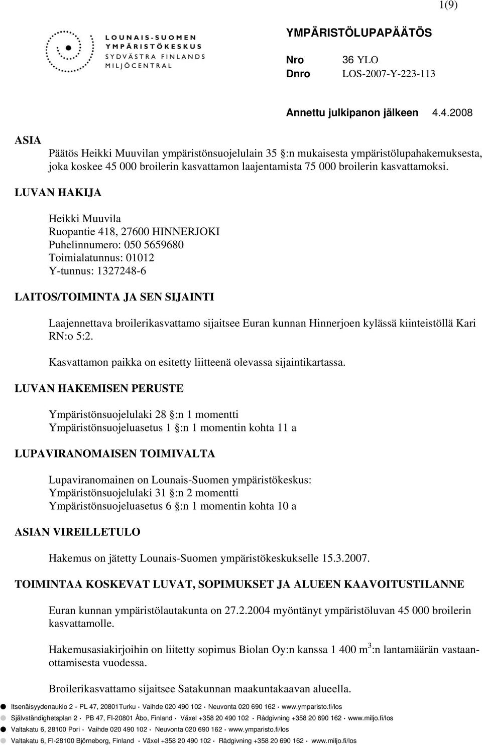 LUVAN HAKIJA Heikki Muuvila Ruopantie 418, 27600 HINNERJOKI Puhelinnumero: 050 5659680 Toimialatunnus: 01012 Y-tunnus: 1327248-6 LAITOS/TOIMINTA JA SEN SIJAINTI Laajennettava broilerikasvattamo