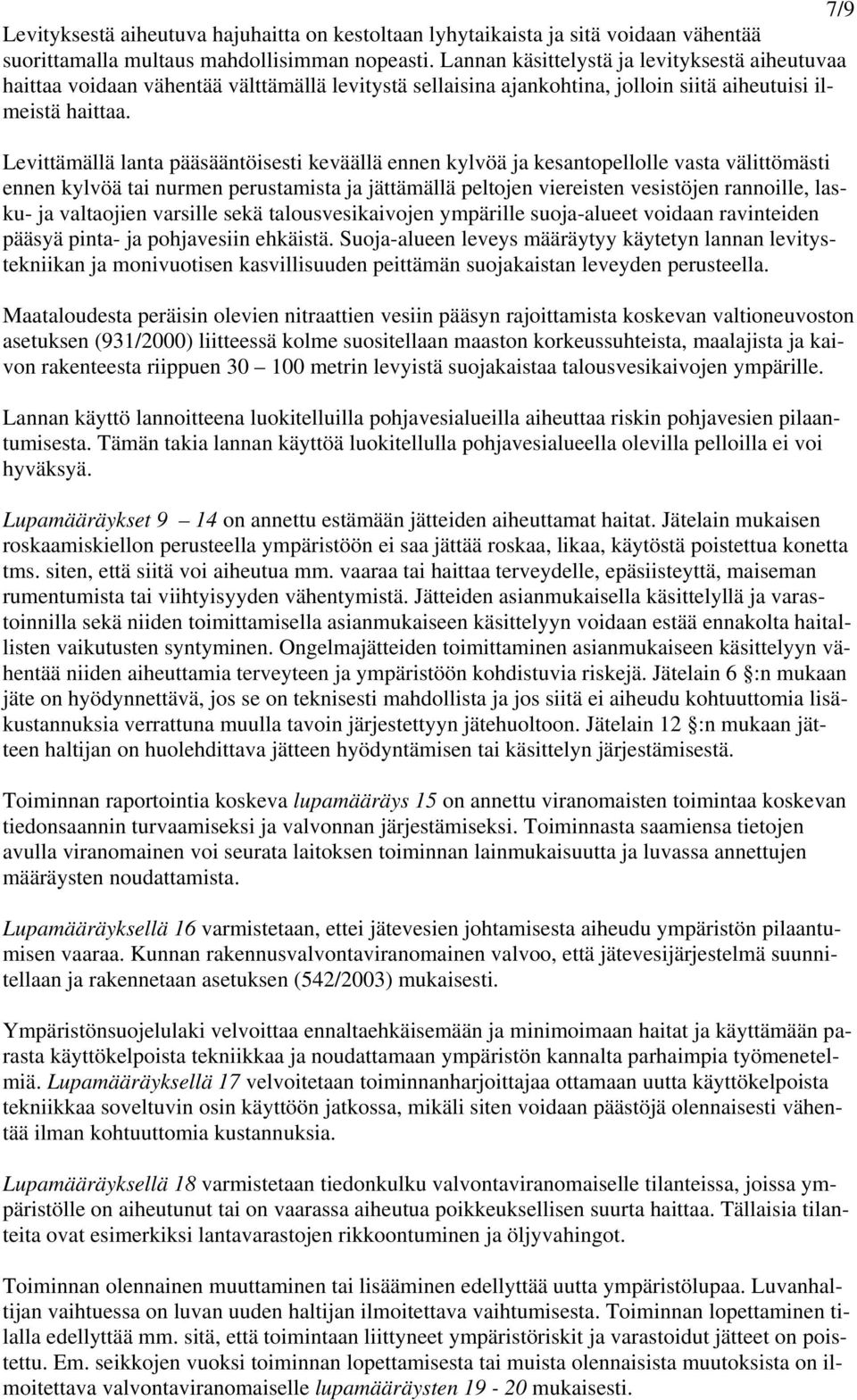 Levittämällä lanta pääsääntöisesti keväällä ennen kylvöä ja kesantopellolle vasta välittömästi ennen kylvöä tai nurmen perustamista ja jättämällä peltojen viereisten vesistöjen rannoille, lasku- ja