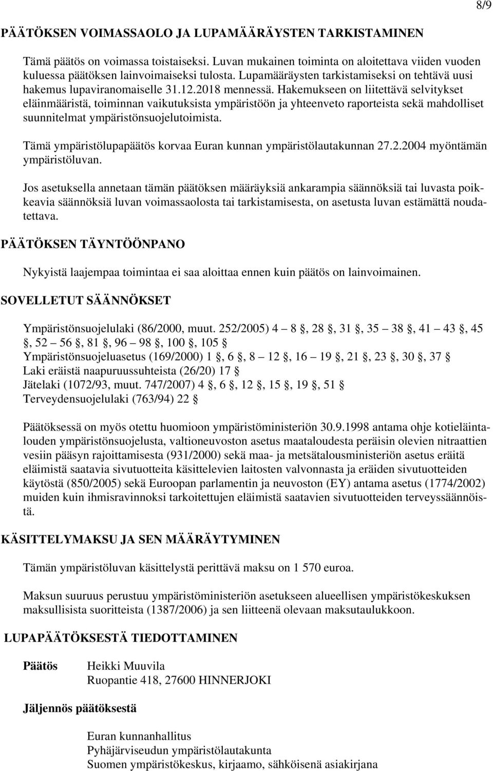 Hakemukseen on liitettävä selvitykset eläinmääristä, toiminnan vaikutuksista ympäristöön ja yhteenveto raporteista sekä mahdolliset suunnitelmat ympäristönsuojelutoimista.