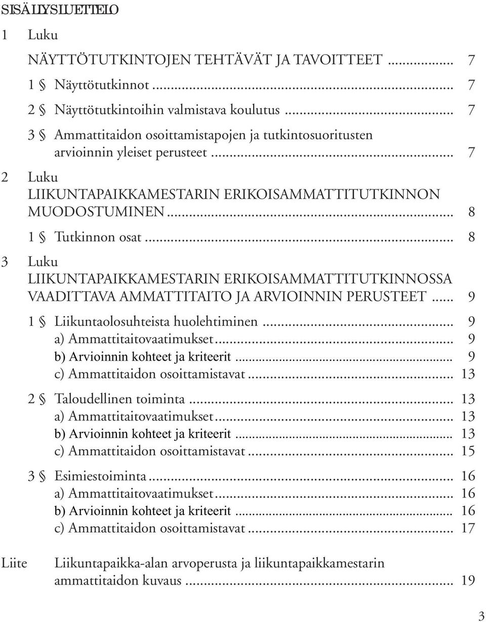 .. 8 3 Luku LIIKUNTAPAIKKAMESTARIN ERIKOISAMMATTITUTKINNOSSA VAADITTAVA AMMATTITAITO JA ARVIOINNIN PERUSTEET... 9 1 Liikuntaolosuhteista huolehtiminen... 9 a) Ammattitaitovaatimukset.