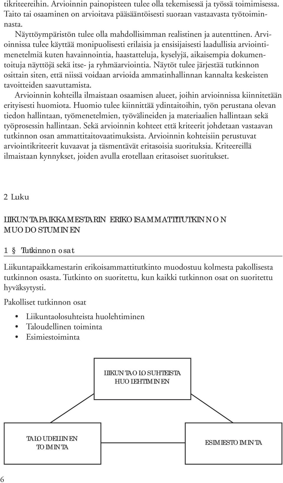 Arvioinnissa tulee käyttää monipuolisesti erilaisia ja ensisijaisesti laadullisia arviointimenetelmiä kuten havainnointia, haastatteluja, kyselyjä, aikaisempia dokumentoituja näyttöjä sekä itse- ja