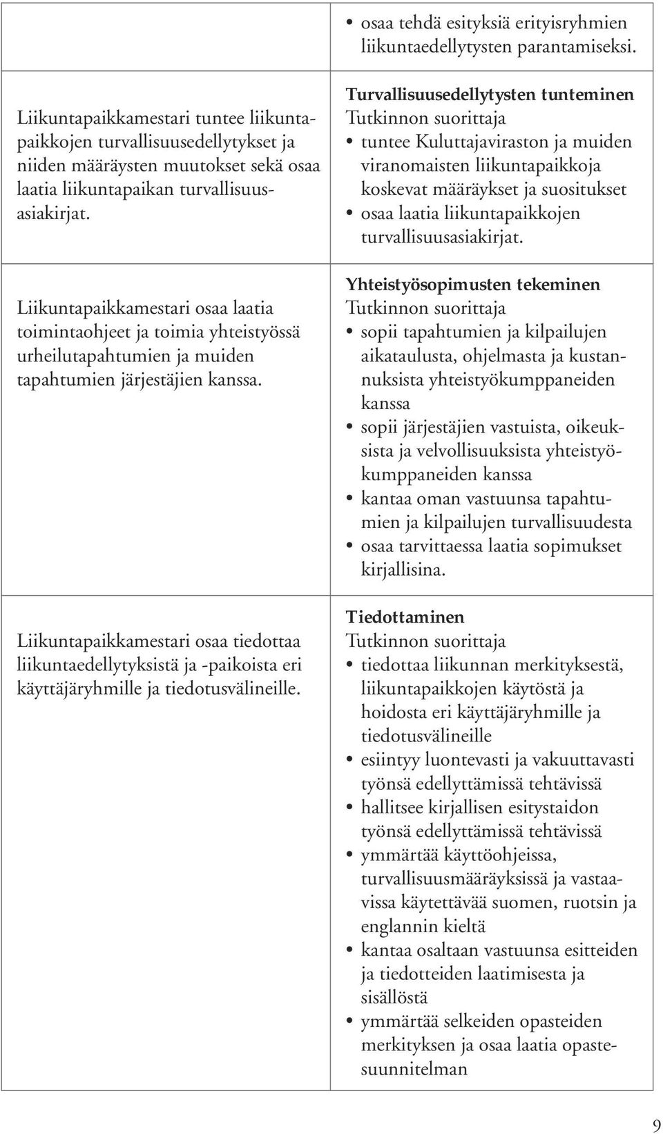 Liikuntapaikkamestari osaa laatia toimintaohjeet ja toimia yhteistyössä urheilutapahtumien ja muiden tapahtumien järjestäjien kanssa.