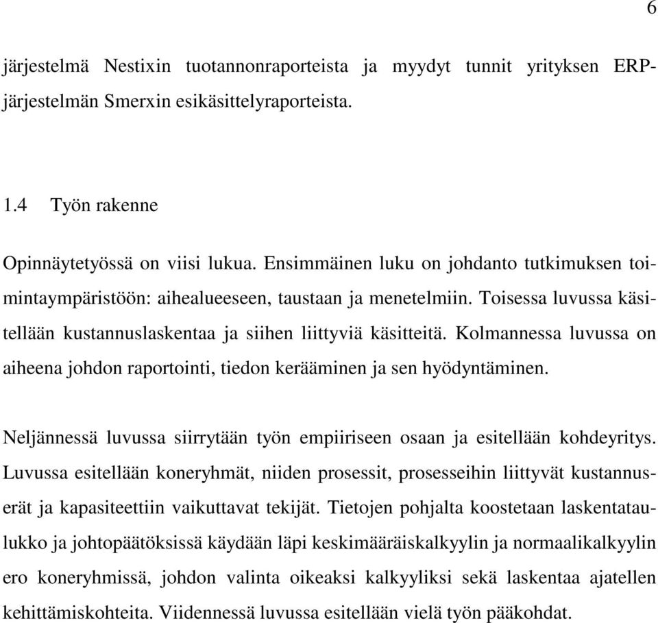 Kolmannessa luvussa on aiheena johdon raportointi, tiedon kerääminen ja sen hyödyntäminen. Neljännessä luvussa siirrytään työn empiiriseen osaan ja esitellään kohdeyritys.