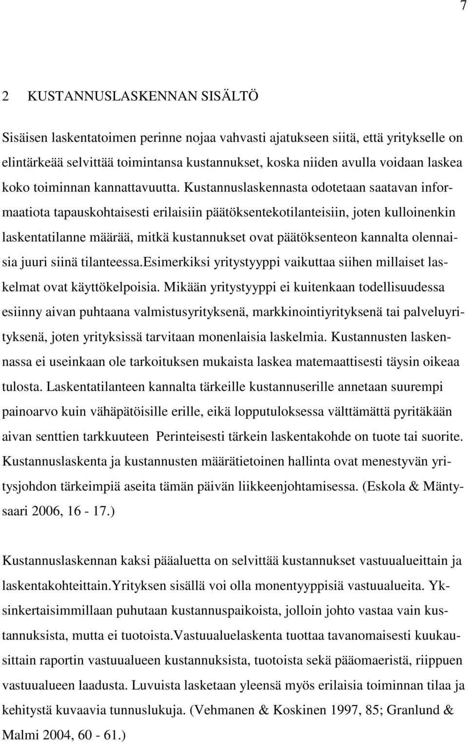 Kustannuslaskennasta odotetaan saatavan informaatiota tapauskohtaisesti erilaisiin päätöksentekotilanteisiin, joten kulloinenkin laskentatilanne määrää, mitkä kustannukset ovat päätöksenteon kannalta
