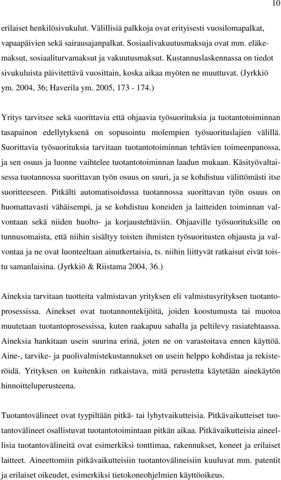 2005, 173-174.) Yritys tarvitsee sekä suorittavia että ohjaavia työsuorituksia ja tuotantotoiminnan tasapainon edellytyksenä on sopusointu molempien työsuorituslajien välillä.