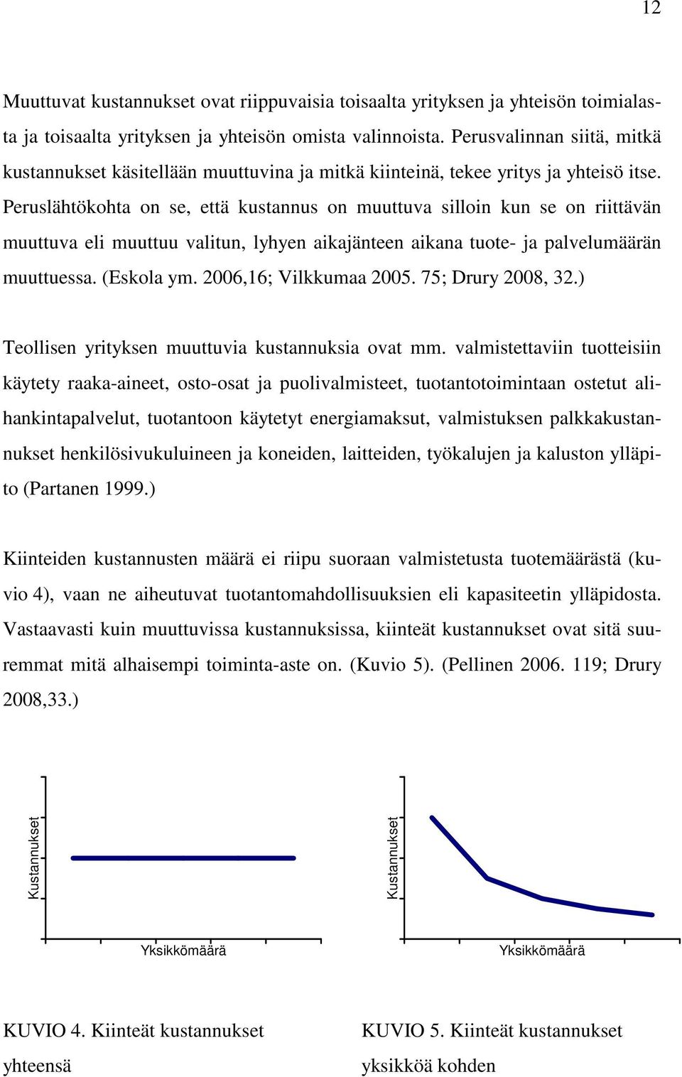 Peruslähtökohta on se, että kustannus on muuttuva silloin kun se on riittävän muuttuva eli muuttuu valitun, lyhyen aikajänteen aikana tuote- ja palvelumäärän muuttuessa. (Eskola ym.