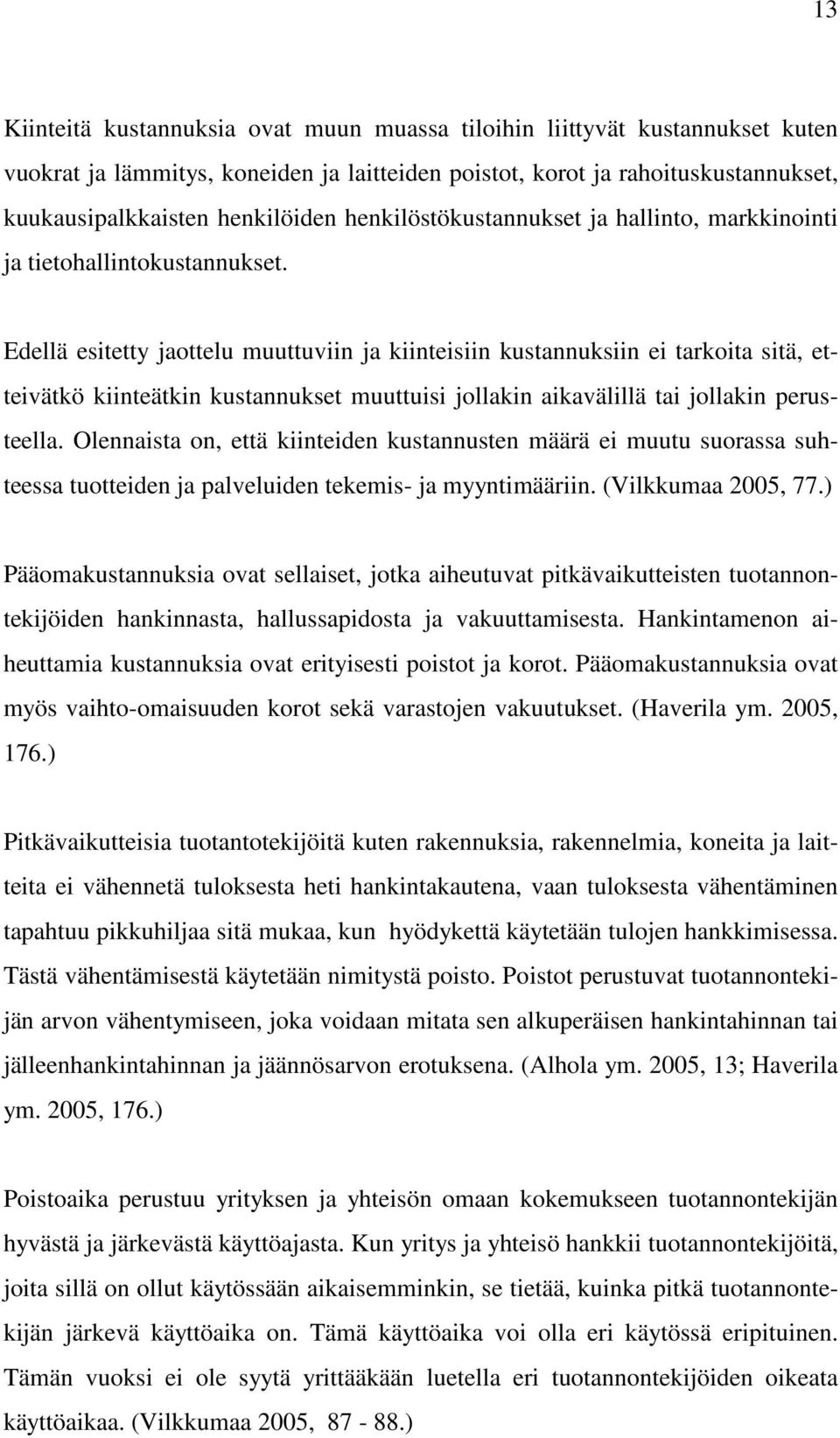 Edellä esitetty jaottelu muuttuviin ja kiinteisiin kustannuksiin ei tarkoita sitä, etteivätkö kiinteätkin kustannukset muuttuisi jollakin aikavälillä tai jollakin perusteella.