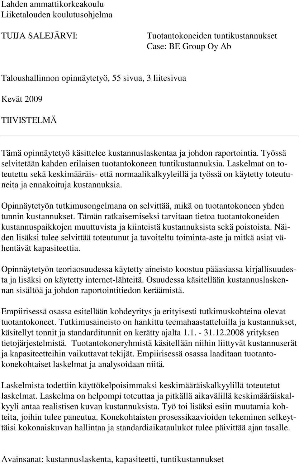Laskelmat on toteutettu sekä keskimääräis- että normaalikalkyyleillä ja työssä on käytetty toteutuneita ja ennakoituja kustannuksia.