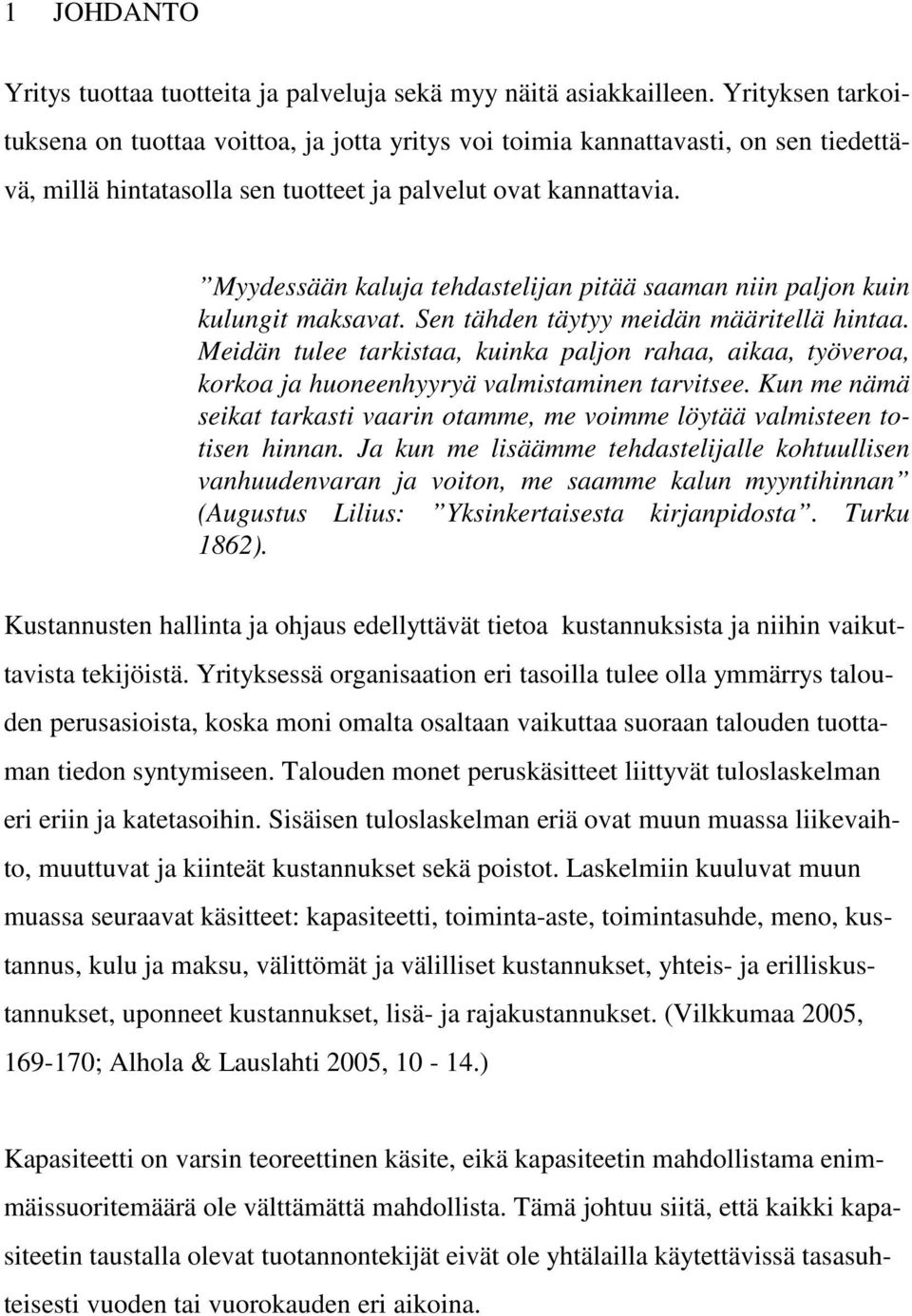Myydessään kaluja tehdastelijan pitää saaman niin paljon kuin kulungit maksavat. Sen tähden täytyy meidän määritellä hintaa.