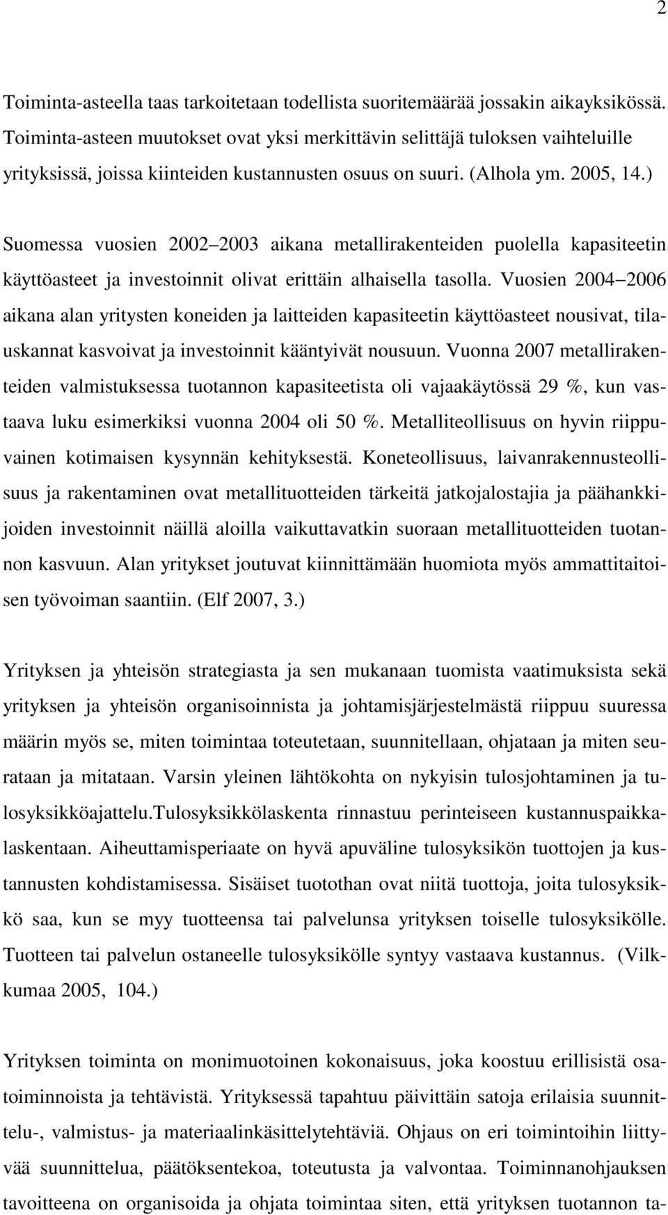 ) Suomessa vuosien 2002 2003 aikana metallirakenteiden puolella kapasiteetin käyttöasteet ja investoinnit olivat erittäin alhaisella tasolla.
