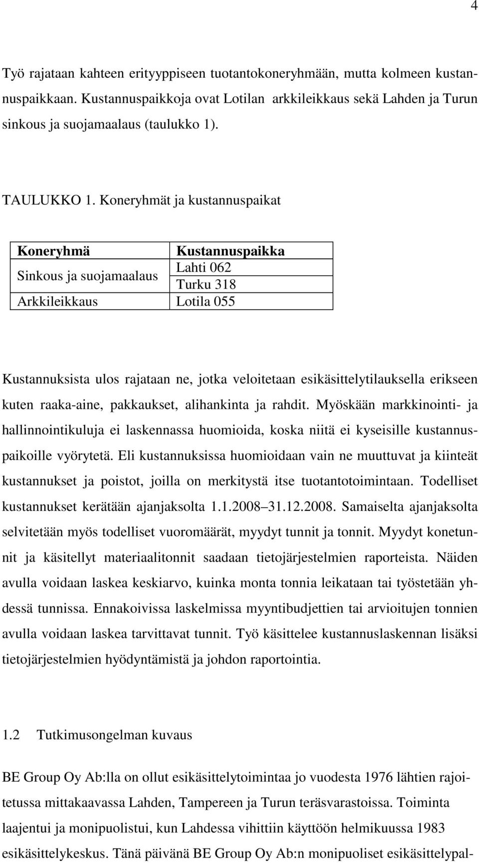 Koneryhmät ja kustannuspaikat Koneryhmä Kustannuspaikka Sinkous ja suojamaalaus Lahti 062 Turku 318 Arkkileikkaus Lotila 055 Kustannuksista ulos rajataan ne, jotka veloitetaan esikäsittelytilauksella