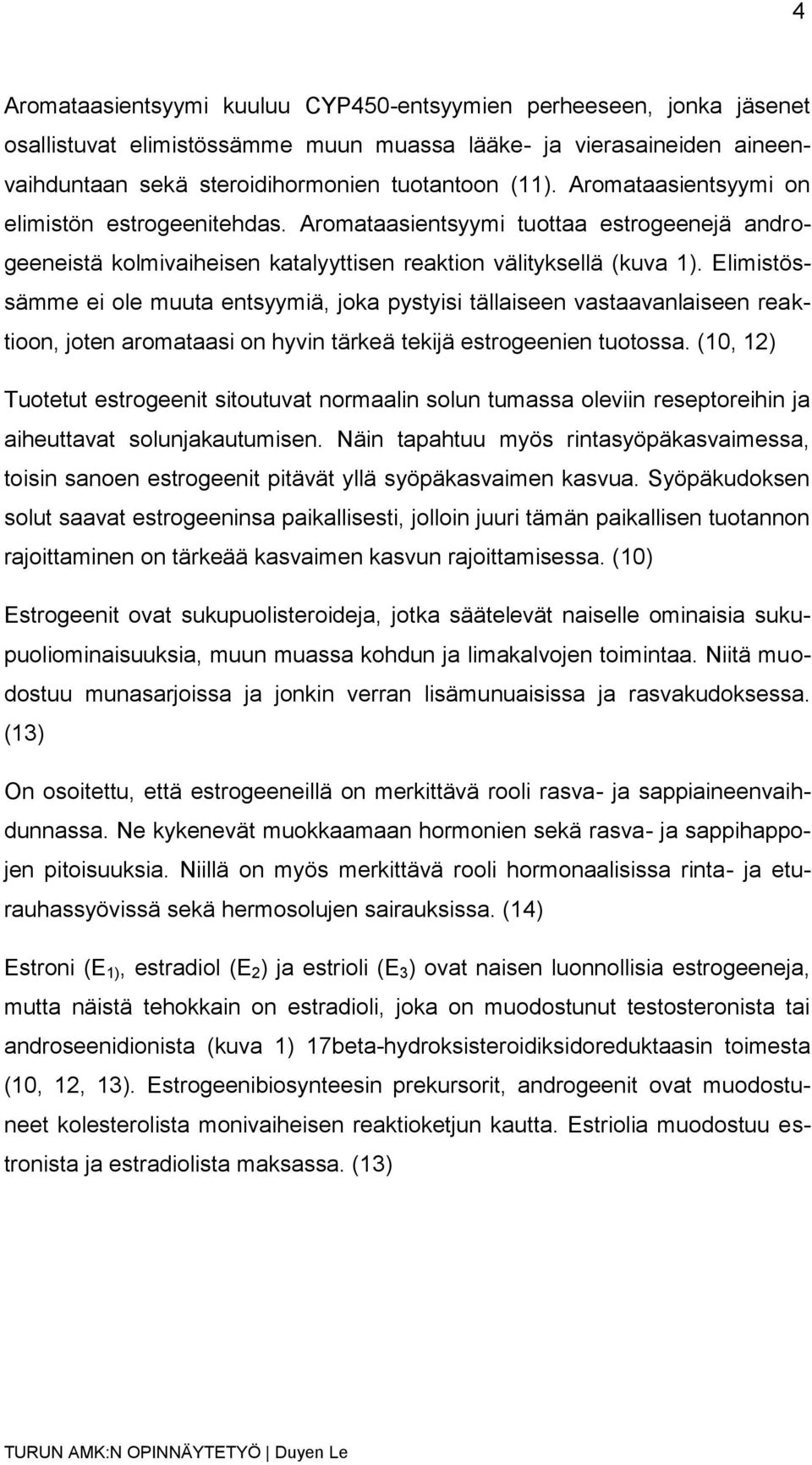 Elimistössämme ei ole muuta entsyymiä, joka pystyisi tällaiseen vastaavanlaiseen reaktioon, joten aromataasi on hyvin tärkeä tekijä estrogeenien tuotossa.