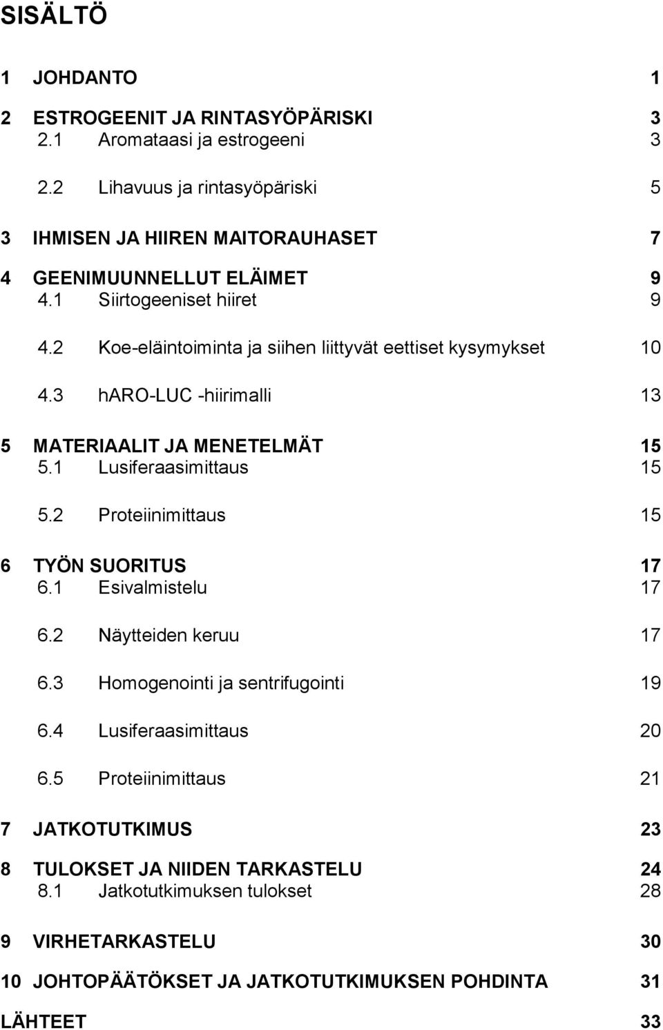 2 Koe-eläintoiminta ja siihen liittyvät eettiset kysymykset 10 4.3 haro-luc -hiirimalli 13 5 MATERIAALIT JA MENETELMÄT 15 5.1 Lusiferaasimittaus 15 5.