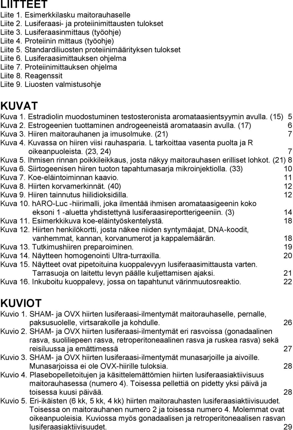 Estradiolin muodostuminen testosteronista aromataasientsyymin avulla. (15) 5 Kuva 2. Estrogeenien tuottaminen androgeeneistä aromataasin avulla. (17) 6 Kuva 3. Hiiren maitorauhanen ja imusolmuke.