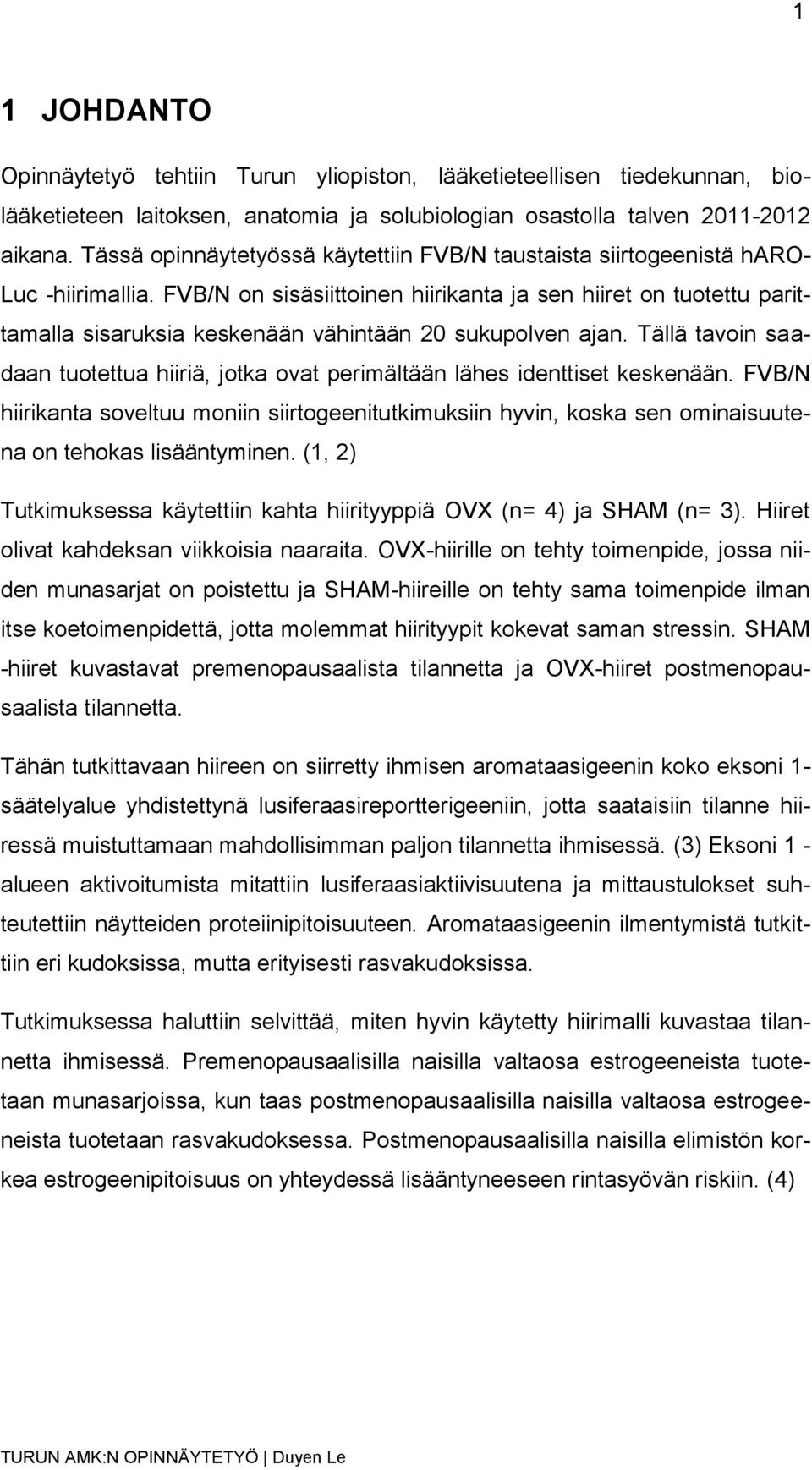FVB/N on sisäsiittoinen hiirikanta ja sen hiiret on tuotettu parittamalla sisaruksia keskenään vähintään 20 sukupolven ajan.