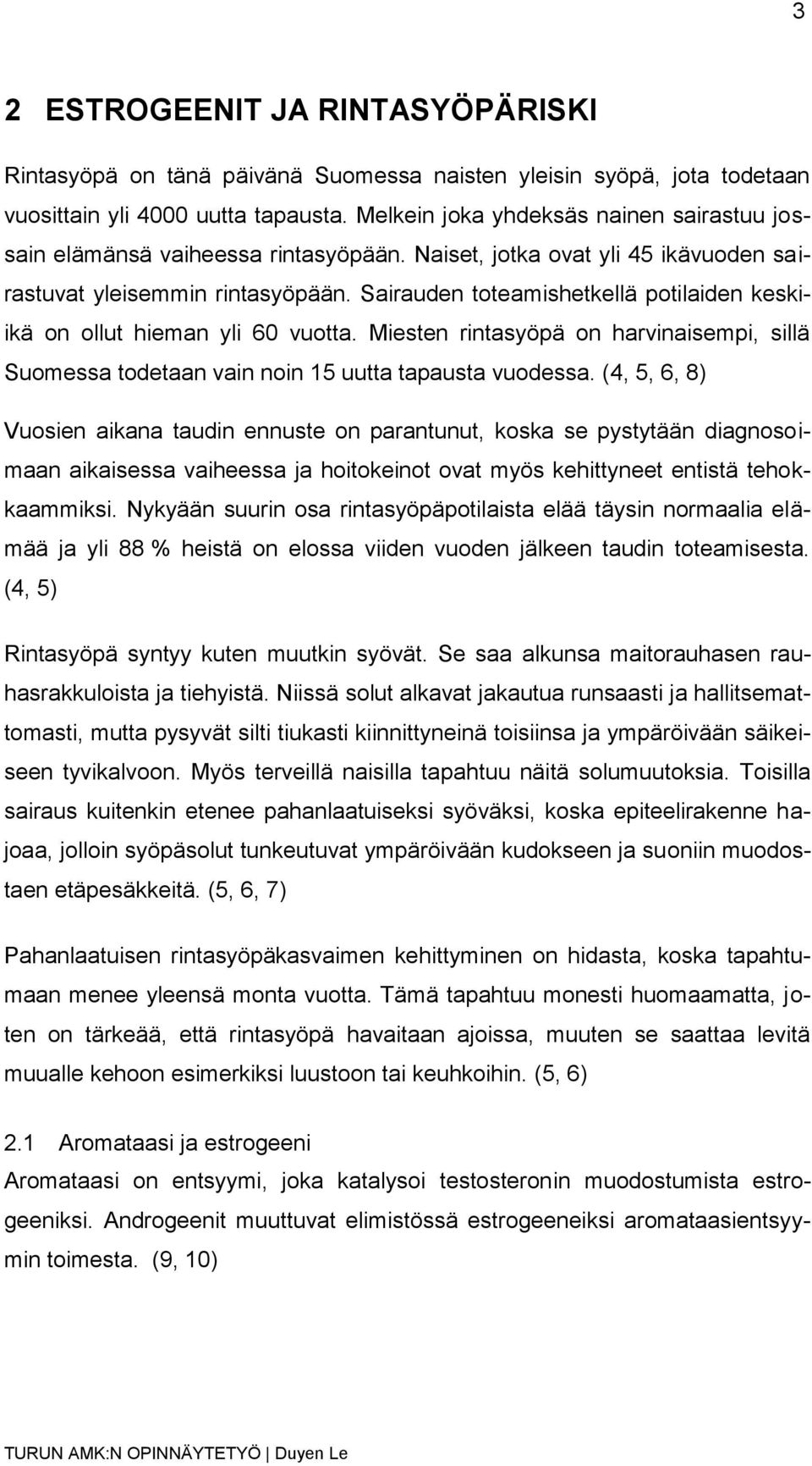 Sairauden toteamishetkellä potilaiden keskiikä on ollut hieman yli 60 vuotta. Miesten rintasyöpä on harvinaisempi, sillä Suomessa todetaan vain noin 15 uutta tapausta vuodessa.