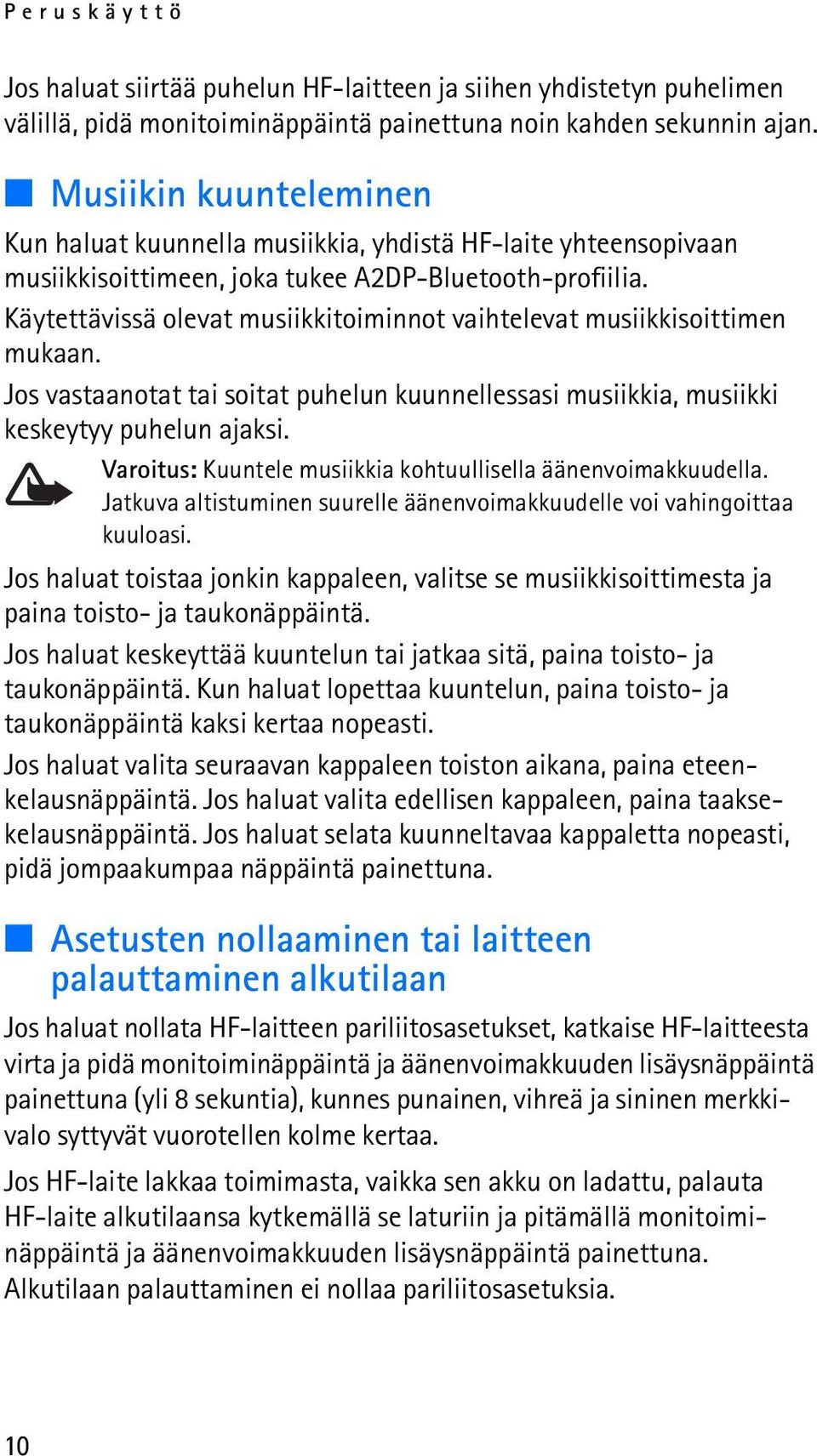 Käytettävissä olevat musiikkitoiminnot vaihtelevat musiikkisoittimen mukaan. Jos vastaanotat tai soitat puhelun kuunnellessasi musiikkia, musiikki keskeytyy puhelun ajaksi.