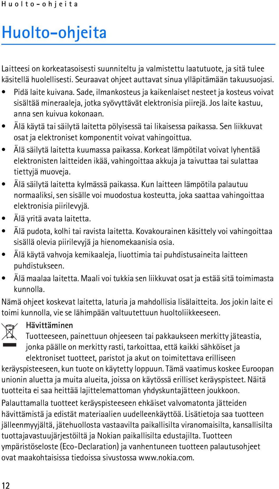 Älä käytä tai säilytä laitetta pölyisessä tai likaisessa paikassa. Sen liikkuvat osat ja elektroniset komponentit voivat vahingoittua. Älä säilytä laitetta kuumassa paikassa.