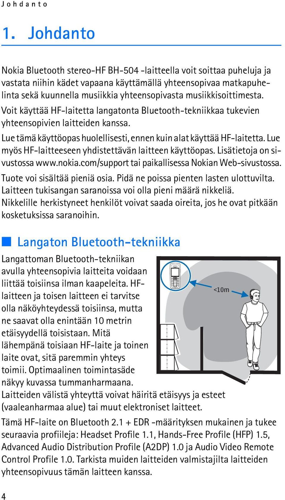 musiikkisoittimesta. Voit käyttää HF-laitetta langatonta Bluetooth-tekniikkaa tukevien yhteensopivien laitteiden kanssa. Lue tämä käyttöopas huolellisesti, ennen kuin alat käyttää HF-laitetta.