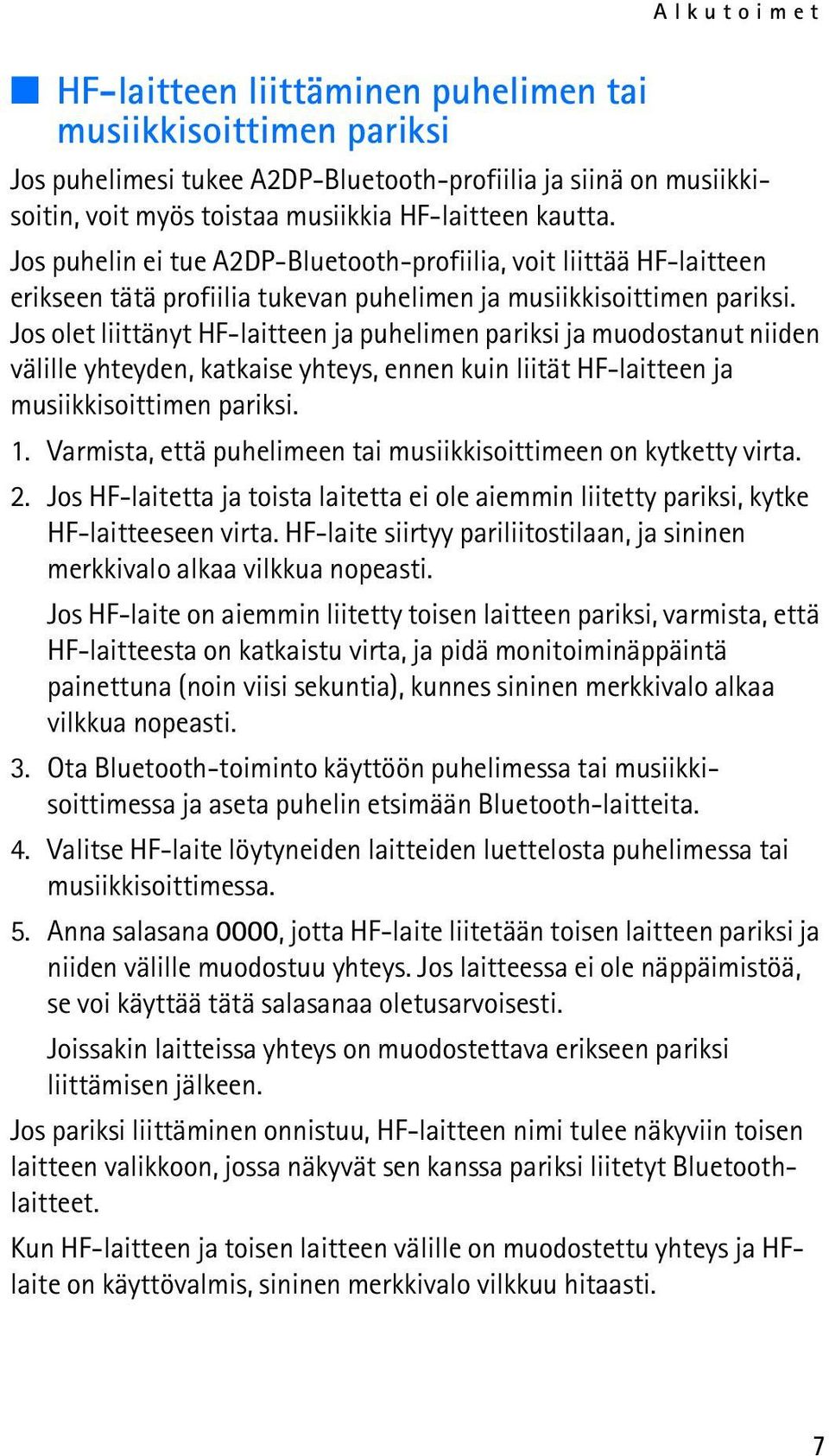 Jos olet liittänyt HF-laitteen ja puhelimen pariksi ja muodostanut niiden välille yhteyden, katkaise yhteys, ennen kuin liität HF-laitteen ja musiikkisoittimen pariksi. 1.