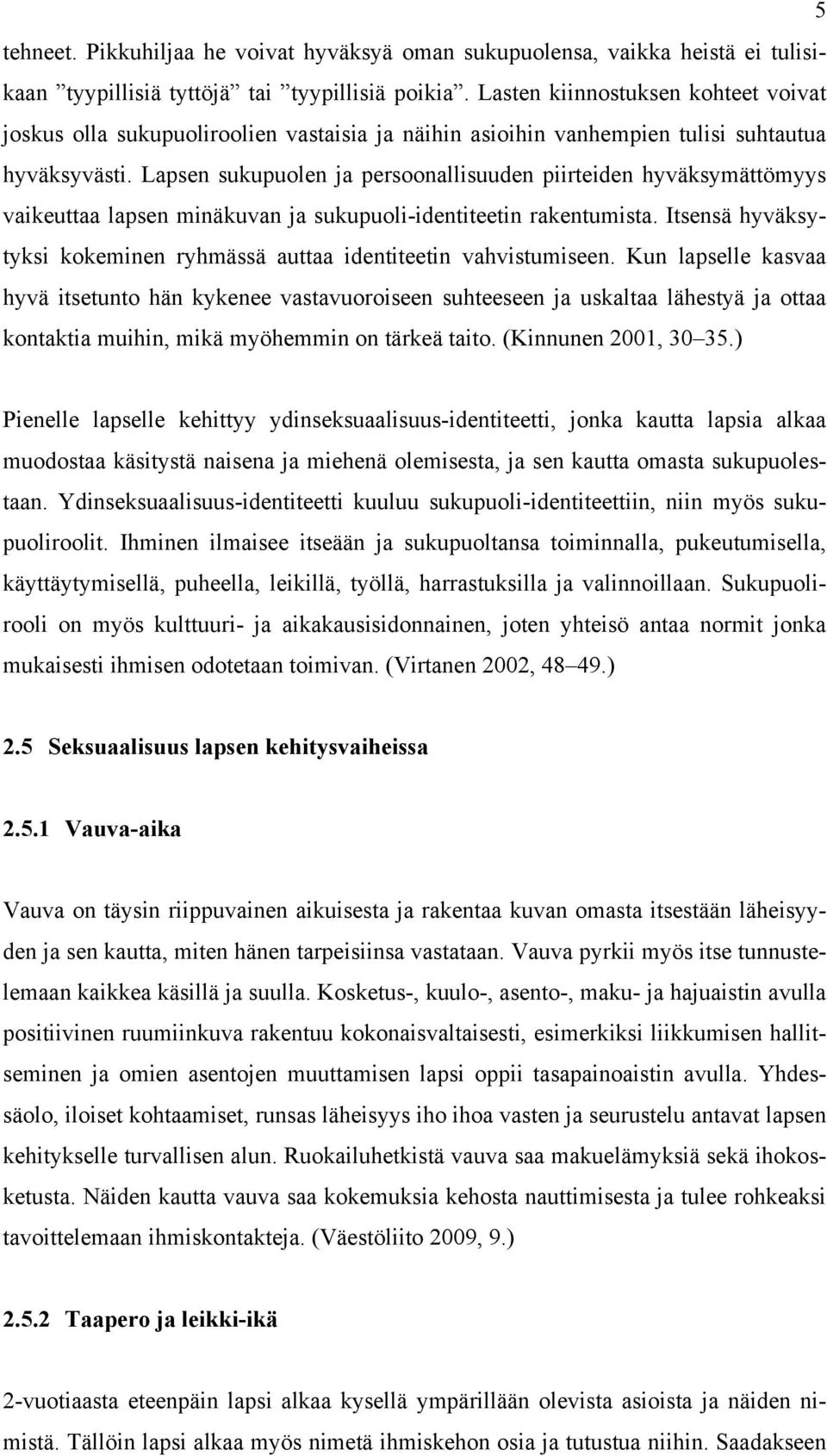 Lapsen sukupuolen ja persoonallisuuden piirteiden hyväksymättömyys vaikeuttaa lapsen minäkuvan ja sukupuoli-identiteetin rakentumista.