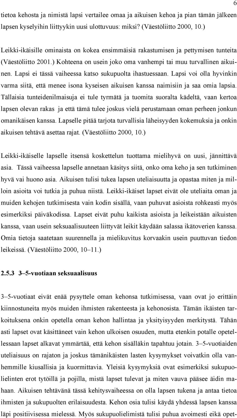 Lapsi ei tässä vaiheessa katso sukupuolta ihastuessaan. Lapsi voi olla hyvinkin varma siitä, että menee isona kyseisen aikuisen kanssa naimisiin ja saa omia lapsia.