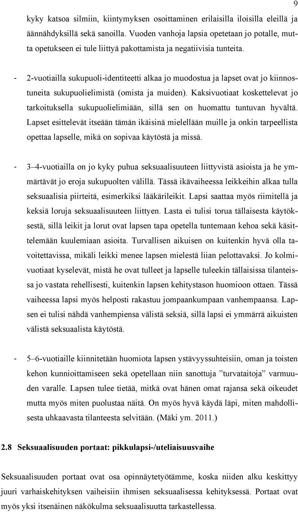 - 2-vuotiailla sukupuoli-identiteetti alkaa jo muodostua ja lapset ovat jo kiinnostuneita sukupuolielimistä (omista ja muiden).