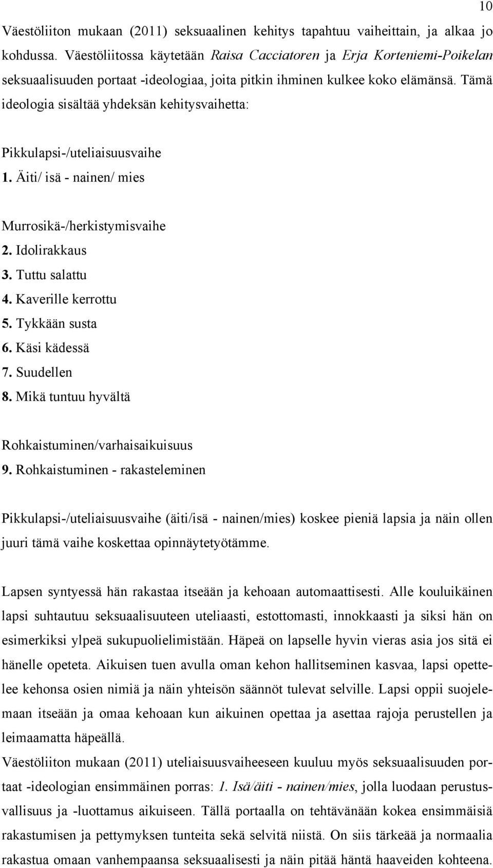 Tämä ideologia sisältää yhdeksän kehitysvaihetta: Pikkulapsi-/uteliaisuusvaihe 1. Äiti/ isä - nainen/ mies Murrosikä-/herkistymisvaihe 2. Idolirakkaus 3. Tuttu salattu 4. Kaverille kerrottu 5.