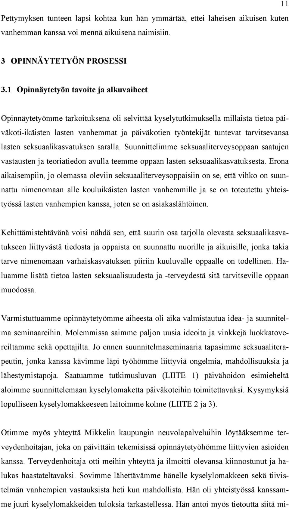 tarvitsevansa lasten seksuaalikasvatuksen saralla. Suunnittelimme seksuaaliterveysoppaan saatujen vastausten ja teoriatiedon avulla teemme oppaan lasten seksuaalikasvatuksesta.