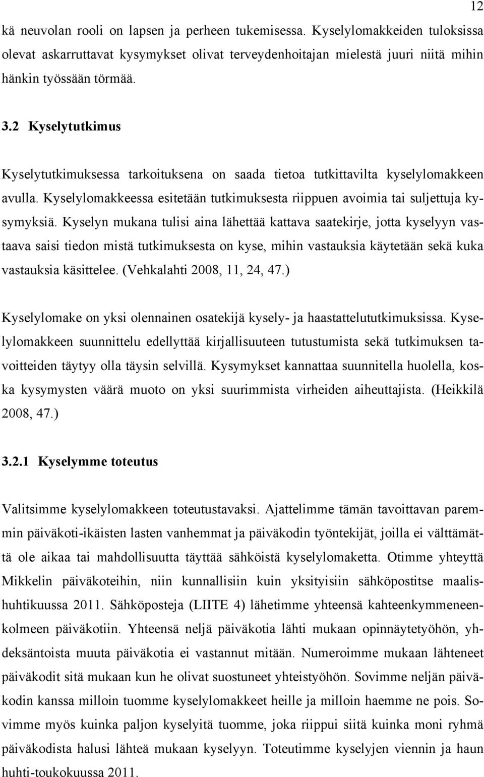 Kyselyn mukana tulisi aina lähettää kattava saatekirje, jotta kyselyyn vastaava saisi tiedon mistä tutkimuksesta on kyse, mihin vastauksia käytetään sekä kuka vastauksia käsittelee.