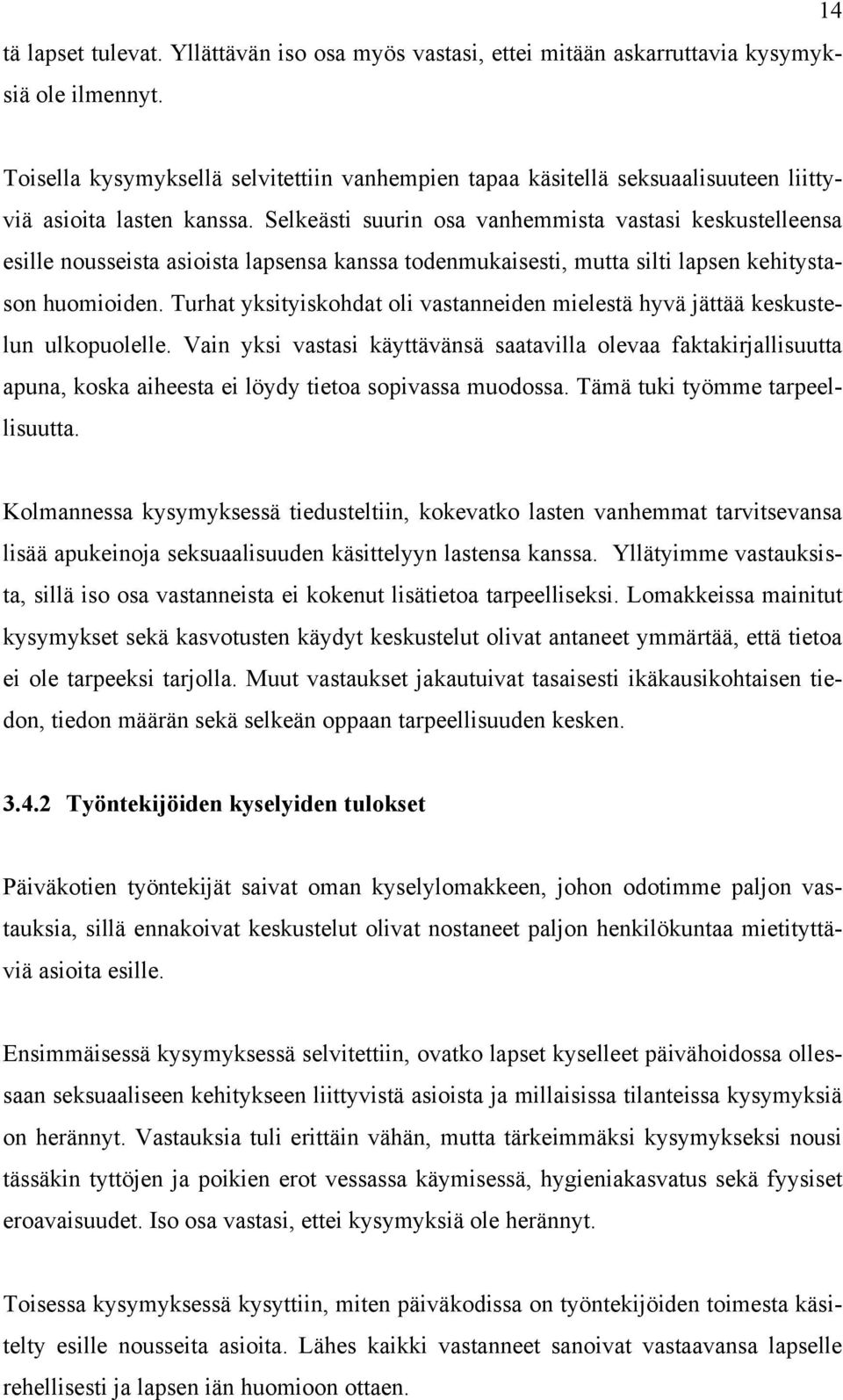 Selkeästi suurin osa vanhemmista vastasi keskustelleensa esille nousseista asioista lapsensa kanssa todenmukaisesti, mutta silti lapsen kehitystason huomioiden.