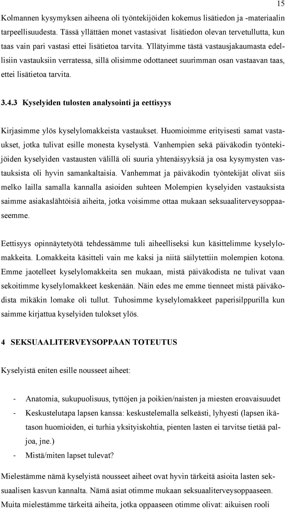 Yllätyimme tästä vastausjakaumasta edellisiin vastauksiin verratessa, sillä olisimme odottaneet suurimman osan vastaavan taas, ettei lisätietoa tarvita. 3.4.