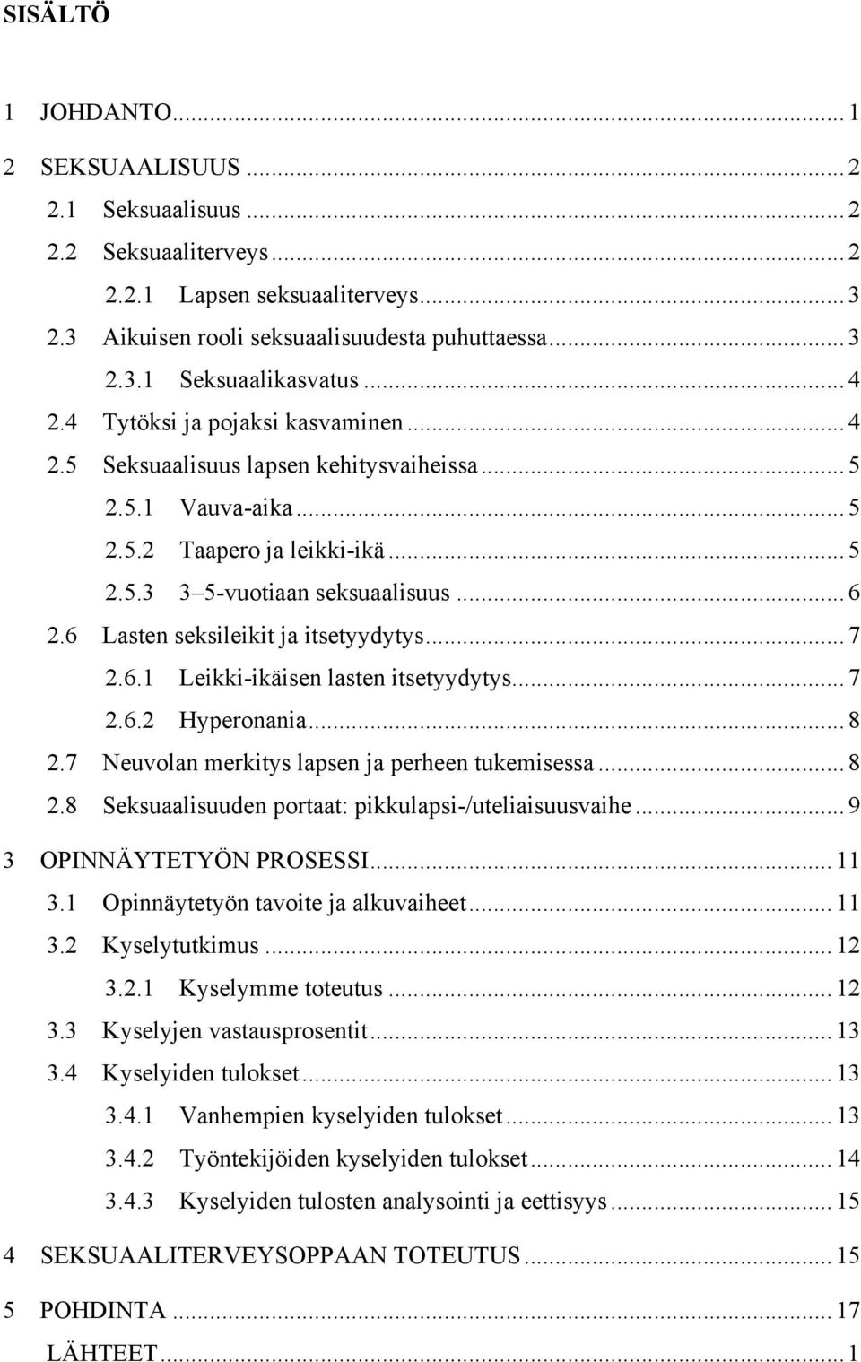 6 Lasten seksileikit ja itsetyydytys... 7 2.6.1 Leikki-ikäisen lasten itsetyydytys... 7 2.6.2 Hyperonania... 8 2.7 Neuvolan merkitys lapsen ja perheen tukemisessa... 8 2.8 Seksuaalisuuden portaat: pikkulapsi-/uteliaisuusvaihe.