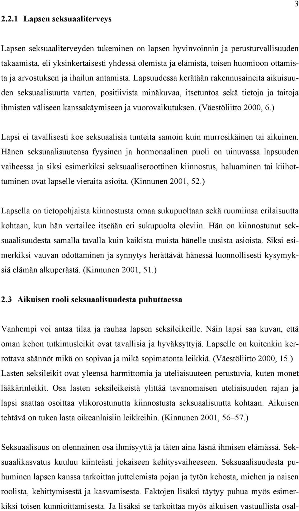 Lapsuudessa kerätään rakennusaineita aikuisuuden seksuaalisuutta varten, positiivista minäkuvaa, itsetuntoa sekä tietoja ja taitoja ihmisten väliseen kanssakäymiseen ja vuorovaikutuksen.