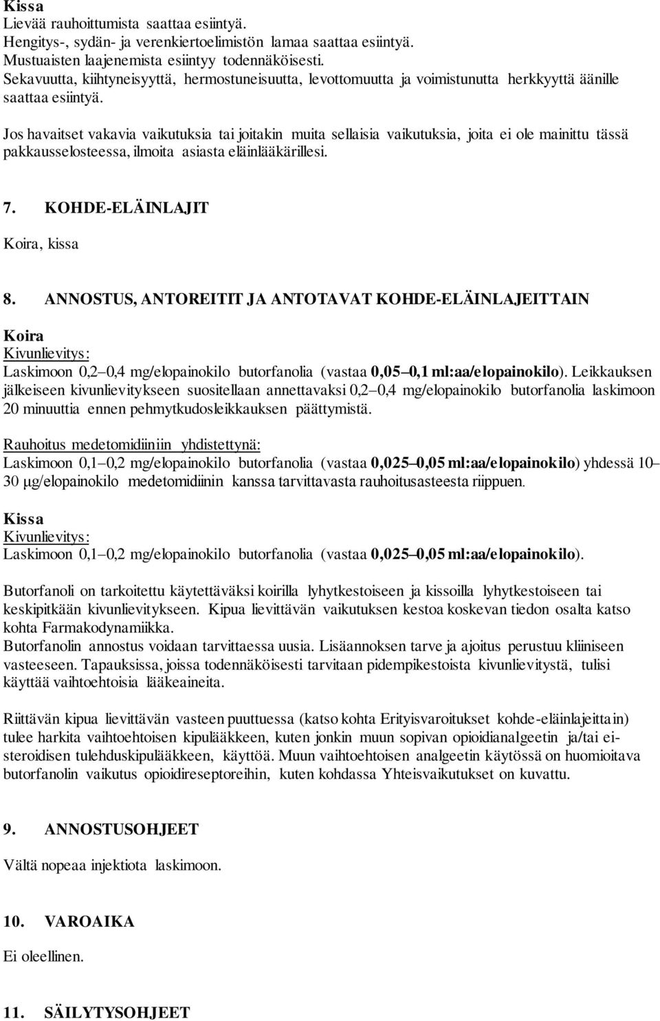 Jos havaitset vakavia vaikutuksia tai joitakin muita sellaisia vaikutuksia, joita ei ole mainittu tässä pakkausselosteessa, ilmoita asiasta eläinlääkärillesi. 7. KOHDE-ELÄINLAJIT Koira, kissa 8.