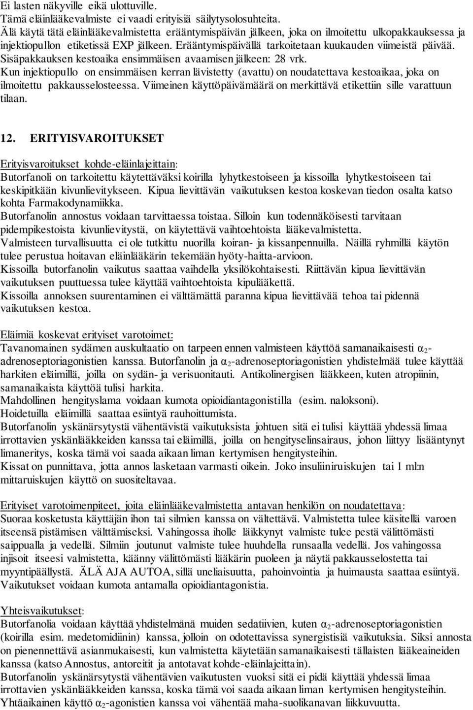 Sisäpakkauksen kestoaika ensimmäisen avaamisen jälkeen: 28 vrk. Kun injektiopullo on ensimmäisen kerran lävistetty (avattu) on noudatettava kestoaikaa, joka on ilmoitettu pakkausselosteessa.