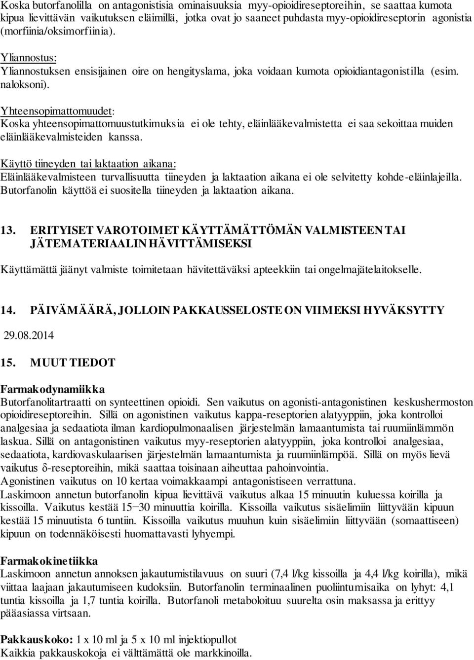 Yhteensopimattomuudet: Koska yhteensopimattomuustutkimuksia ei ole tehty, eläinlääkevalmistetta ei saa sekoittaa muiden eläinlääkevalmisteiden kanssa.