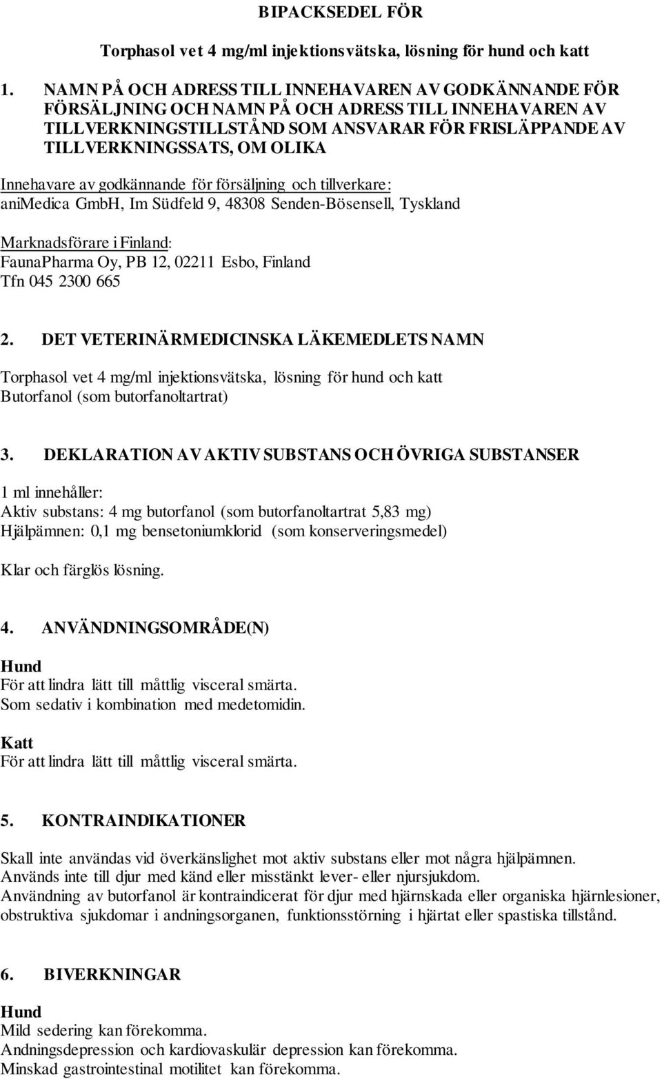 Innehavare av godkännande för försäljning och tillverkare: animedica GmbH, Im Südfeld 9, 48308 Senden-Bösensell, Tyskland Marknadsförare i Finland: FaunaPharma Oy, PB 12, 02211 Esbo, Finland Tfn 045