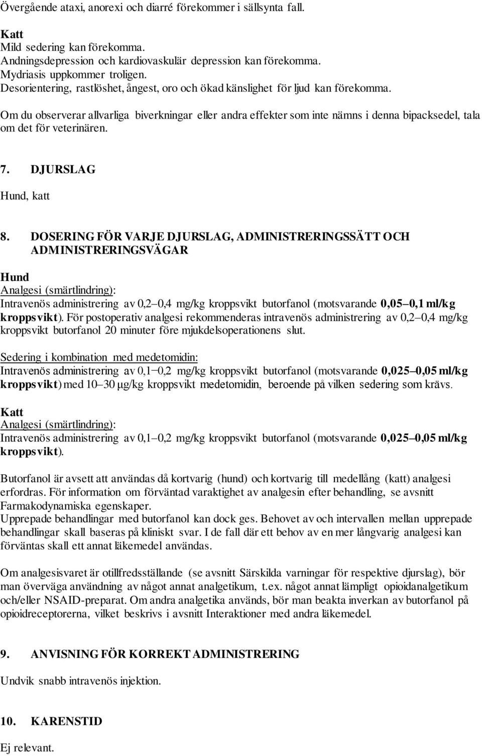 Om du observerar allvarliga biverkningar eller andra effekter som inte nämns i denna bipacksedel, tala om det för veterinären. 7. DJURSLAG Hund, katt 8.