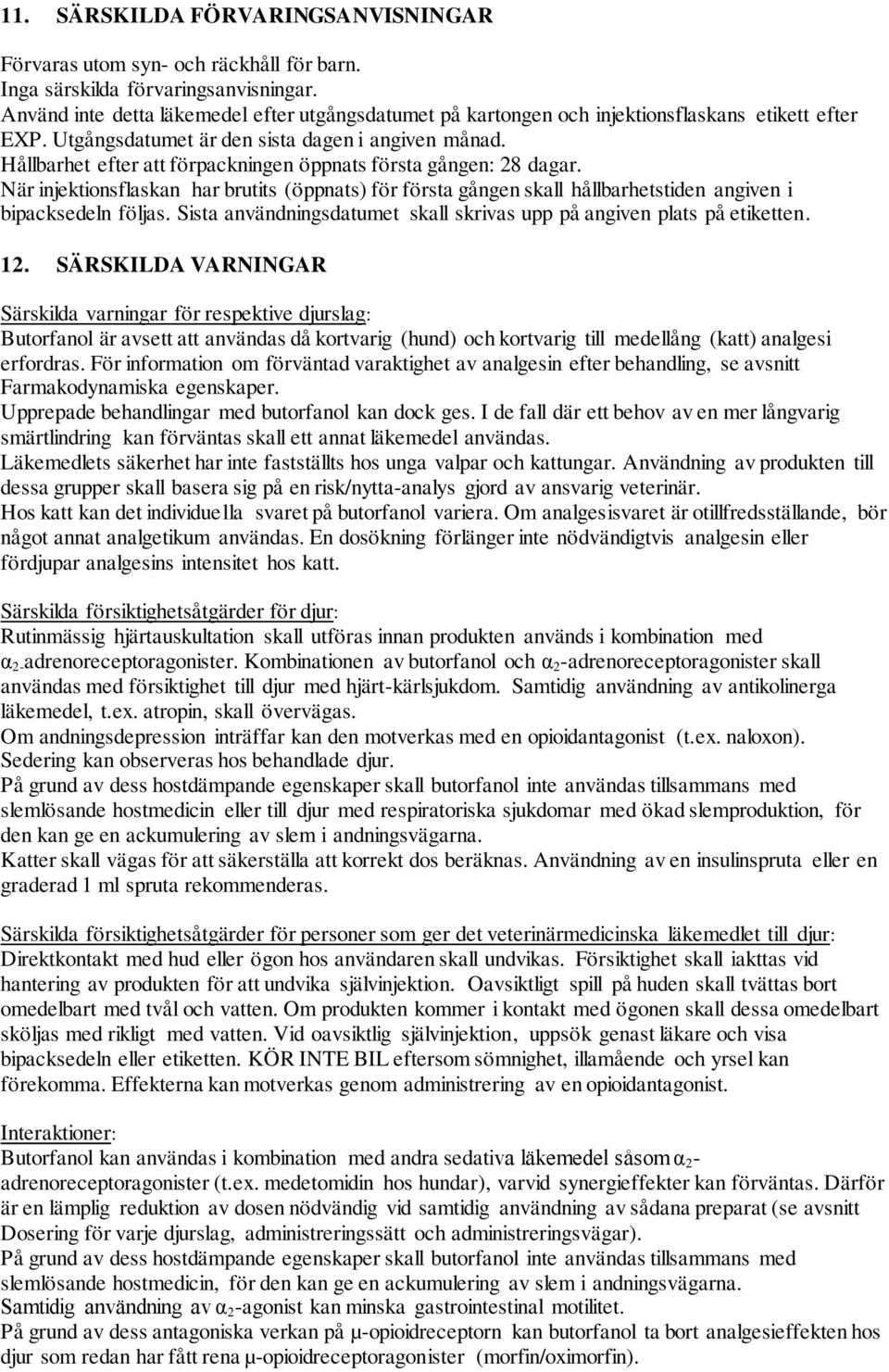 Hållbarhet efter att förpackningen öppnats första gången: 28 dagar. När injektionsflaskan har brutits (öppnats) för första gången skall hållbarhetstiden angiven i bipacksedeln följas.