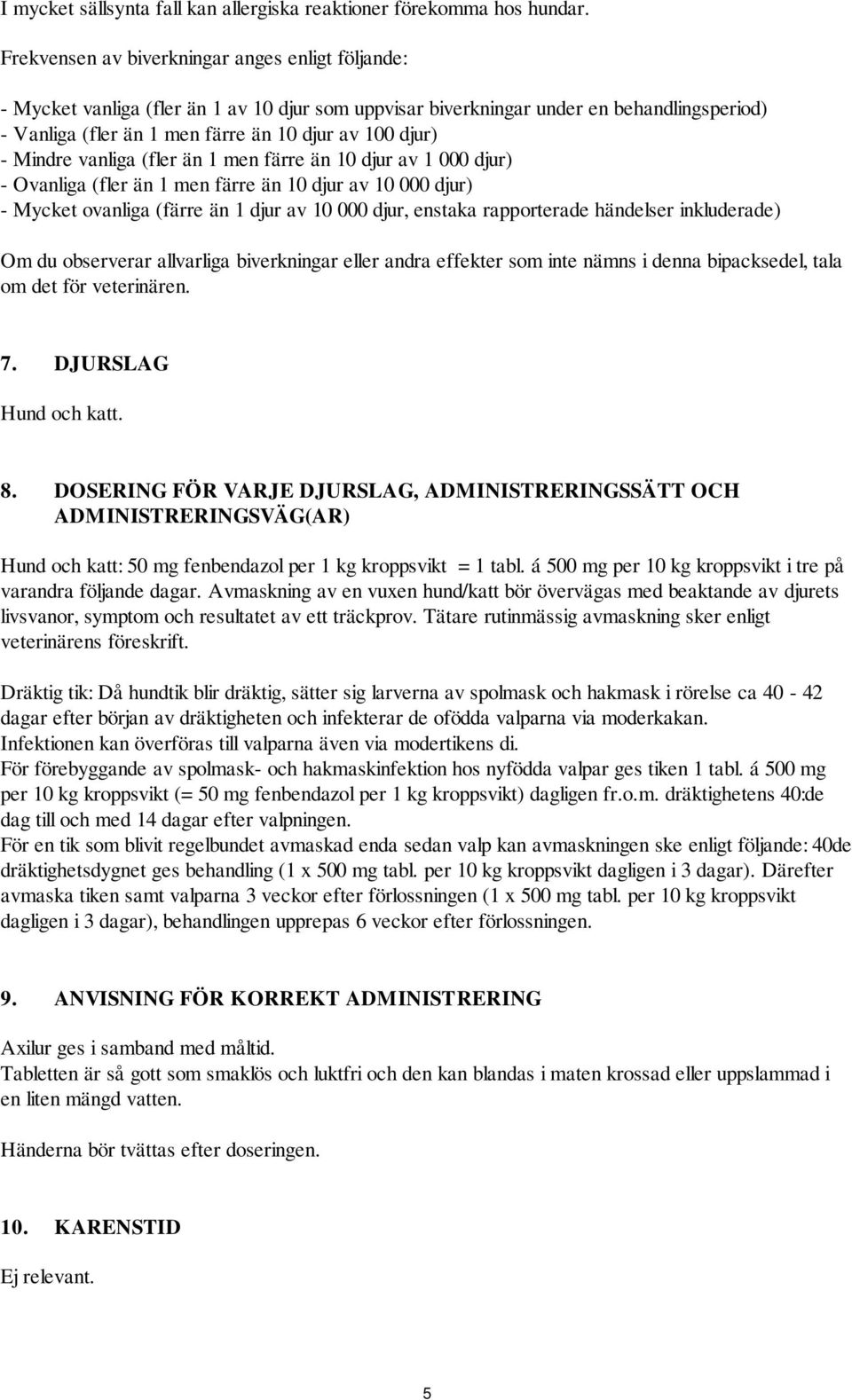 Mindre vanliga (fler än 1 men färre än 10 djur av 1 000 djur) - Ovanliga (fler än 1 men färre än 10 djur av 10 000 djur) - Mycket ovanliga (färre än 1 djur av 10 000 djur, enstaka rapporterade